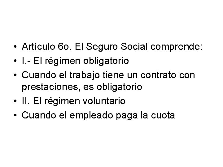  • Artículo 6 o. El Seguro Social comprende: • I. - El régimen