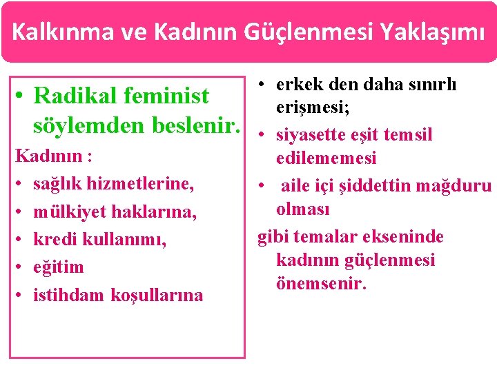 Kalkınma ve Kadının Güçlenmesi Yaklaşımı • Radikal feminist söylemden beslenir. Kadının : • sağlık