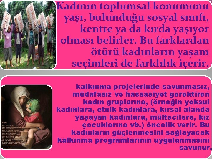 Kadının toplumsal konumunu yaşı, bulunduğu sosyal sınıfı, kentte ya da kırda yaşıyor olması belirler.