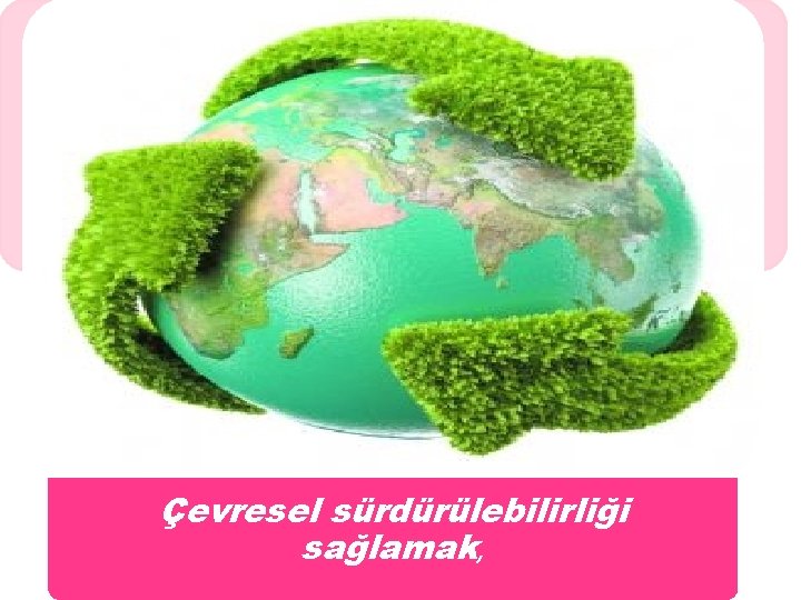 Çevresel sürdürülebilirliği sağlamak, 