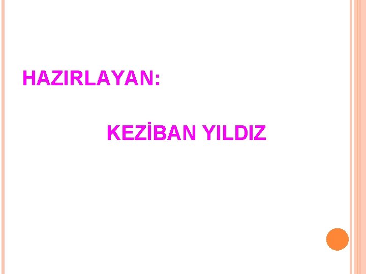 HAZIRLAYAN: KEZİBAN YILDIZ 