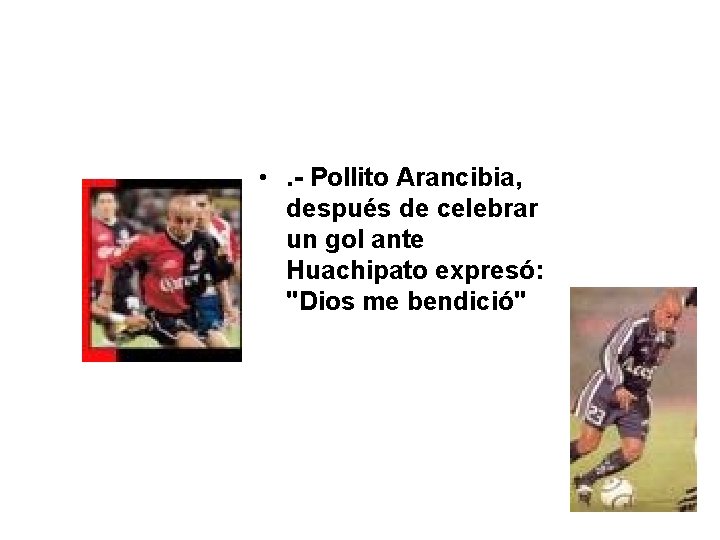 • . - Pollito Arancibia, después de celebrar un gol ante Huachipato expresó: