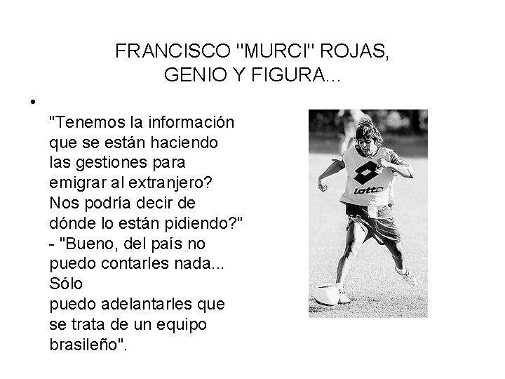 FRANCISCO "MURCI" ROJAS, GENIO Y FIGURA. . . • "Tenemos la información que se