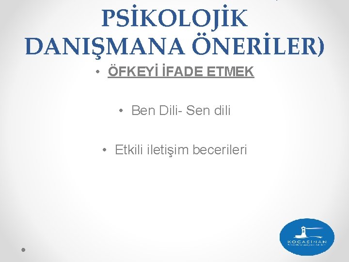 PSİKOLOJİK DANIŞMANA ÖNERİLER) • ÖFKEYİ İFADE ETMEK • Ben Dili- Sen dili • Etkili