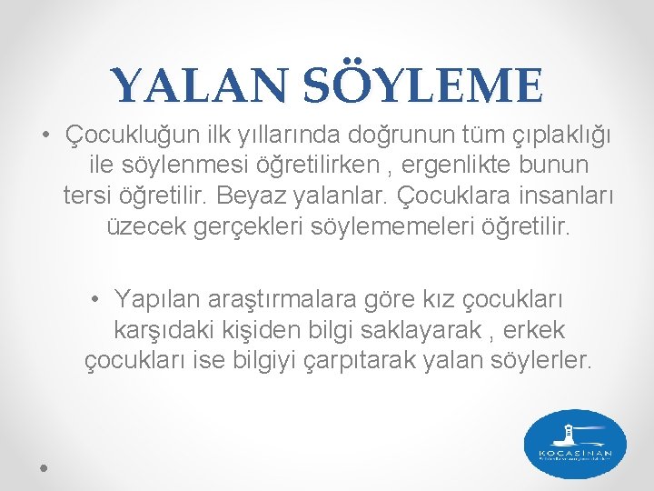 YALAN SÖYLEME • Çocukluğun ilk yıllarında doğrunun tüm çıplaklığı ile söylenmesi öğretilirken , ergenlikte