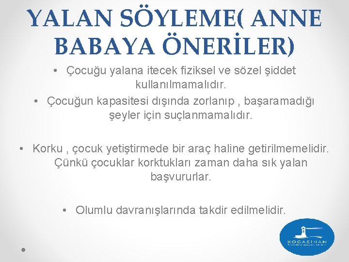 YALAN SÖYLEME( ANNE BABAYA ÖNERİLER) • Çocuğu yalana itecek fiziksel ve sözel şiddet kullanılmamalıdır.