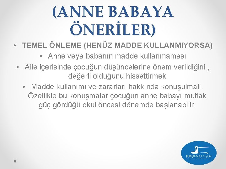 (ANNE BABAYA ÖNERİLER) • TEMEL ÖNLEME (HENÜZ MADDE KULLANMIYORSA) • Anne veya babanın madde