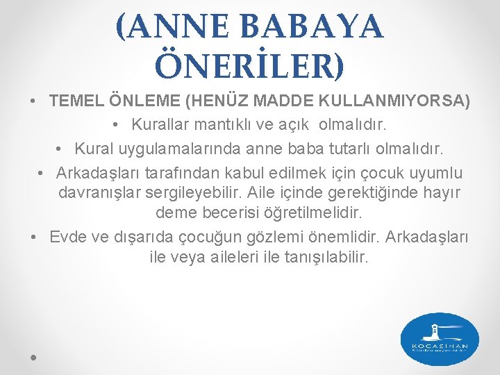 (ANNE BABAYA ÖNERİLER) • TEMEL ÖNLEME (HENÜZ MADDE KULLANMIYORSA) • Kurallar mantıklı ve açık