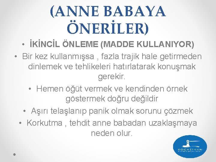 (ANNE BABAYA ÖNERİLER) • İKİNCİL ÖNLEME (MADDE KULLANIYOR) • Bir kez kullanmışsa , fazla