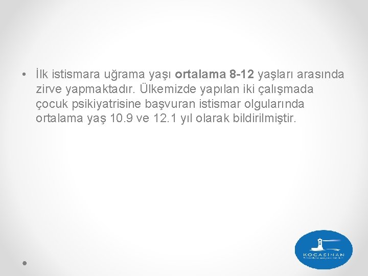  • İlk istismara uğrama yaşı ortalama 8 -12 yaşları arasında zirve yapmaktadır. Ülkemizde