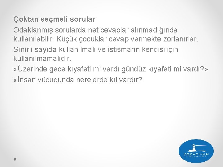 Çoktan seçmeli sorular Odaklanmış sorularda net cevaplar alınmadığında kullanılabilir. Küçük çocuklar cevap vermekte zorlanırlar.