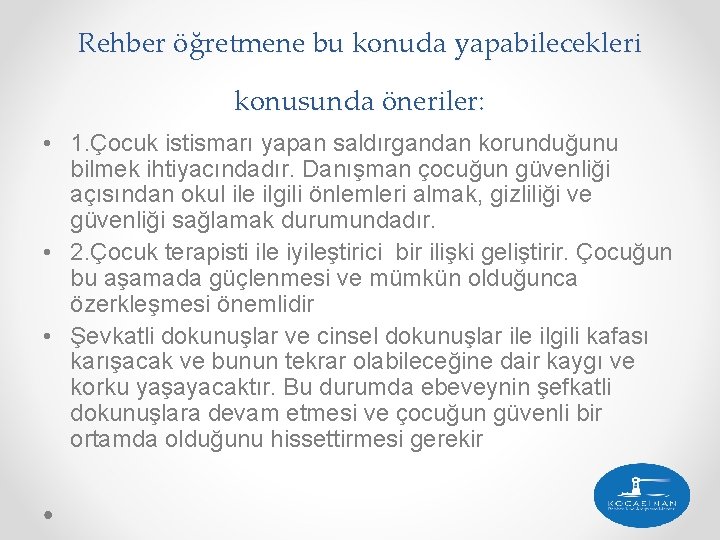 Rehber öğretmene bu konuda yapabilecekleri konusunda öneriler: • 1. Çocuk istismarı yapan saldırgandan korunduğunu