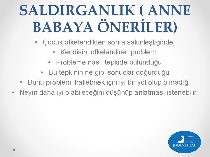 SALDIRGANLIK ( ANNE BABAYA ÖNERİLER) • Çocuk öfkelendikten sonra sakinleştiğinde; • Kendisini öfkelendiren problemi