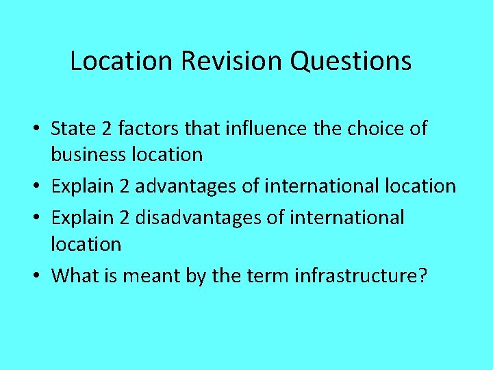 Location Revision Questions • State 2 factors that influence the choice of business location