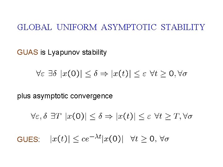 GLOBAL UNIFORM ASYMPTOTIC STABILITY GUAS is Lyapunov stability plus asymptotic convergence GUES: 