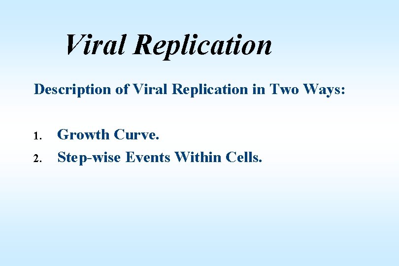 Viral Replication Description of Viral Replication in Two Ways: 1. Growth Curve. 2. Step-wise