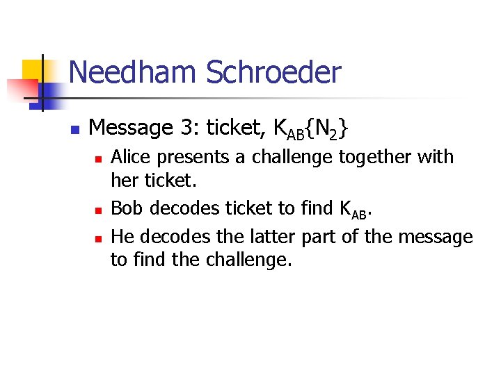 Needham Schroeder n Message 3: ticket, KAB{N 2} n n n Alice presents a