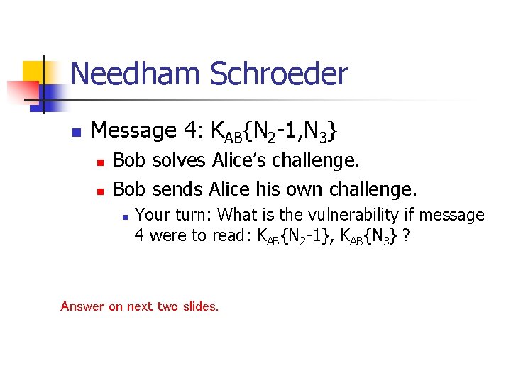 Needham Schroeder n Message 4: KAB{N 2 -1, N 3} n n Bob solves