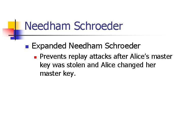 Needham Schroeder n Expanded Needham Schroeder n Prevents replay attacks after Alice’s master key