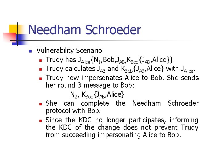 Needham Schroeder n Vulnerability Scenario n Trudy has JAlice{N 1, Bob, JAB, KBob{JAB, Alice}}