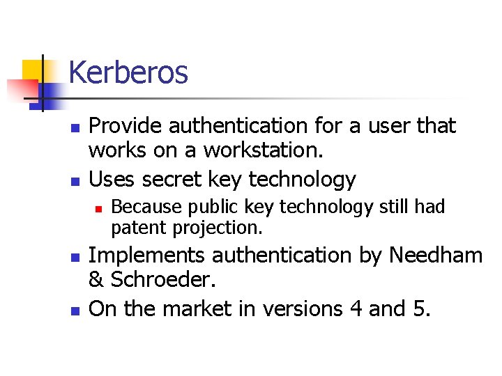Kerberos n n Provide authentication for a user that works on a workstation. Uses