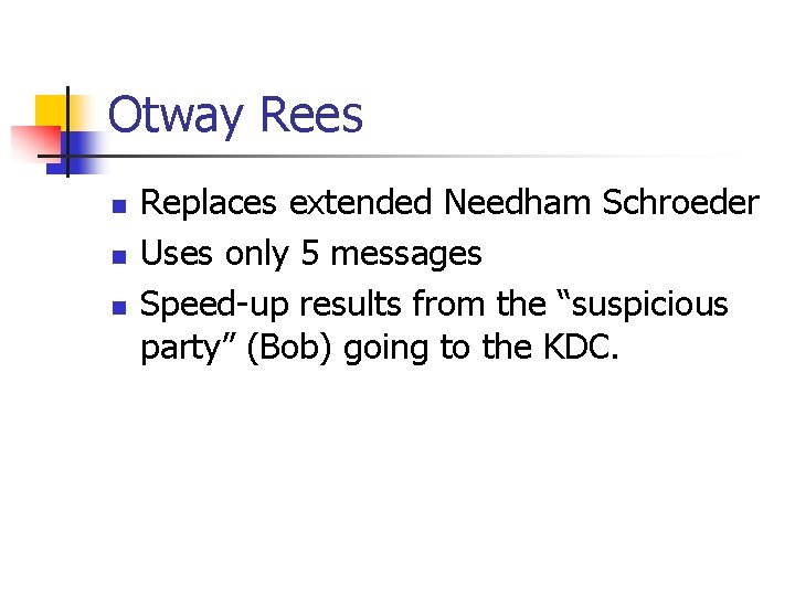 Otway Rees n n n Replaces extended Needham Schroeder Uses only 5 messages Speed-up