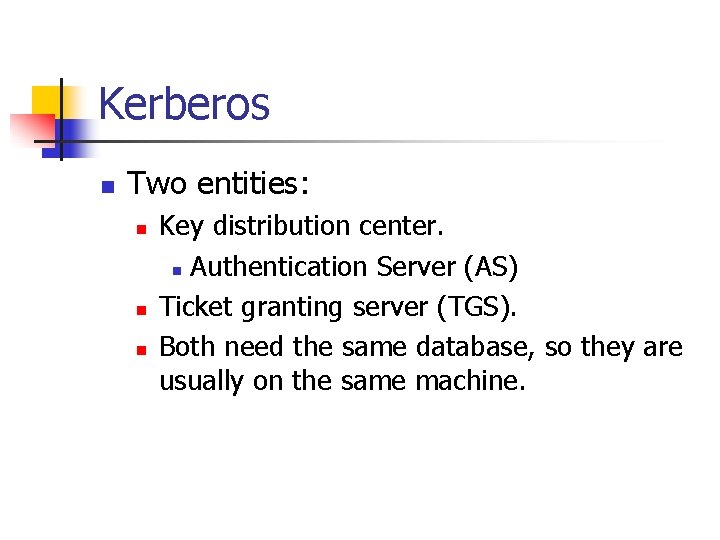 Kerberos n Two entities: n n n Key distribution center. n Authentication Server (AS)