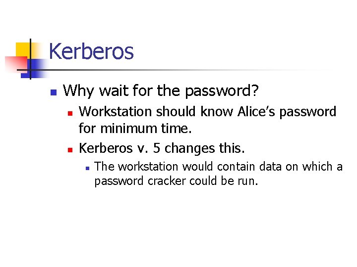 Kerberos n Why wait for the password? n n Workstation should know Alice’s password