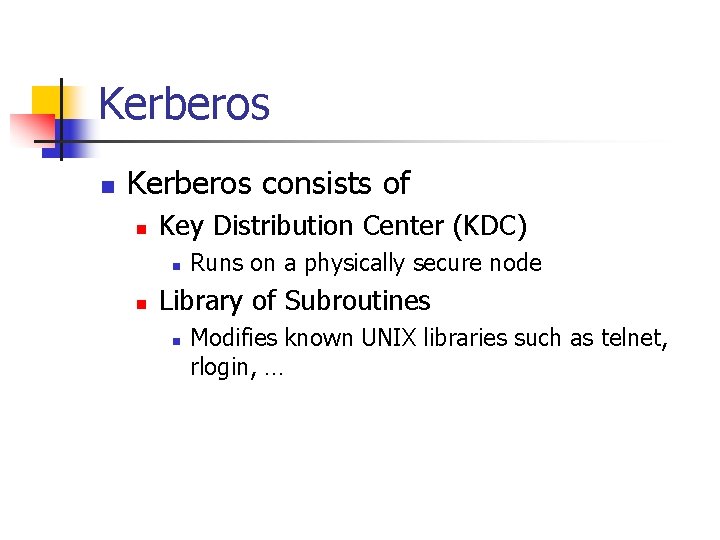 Kerberos n Kerberos consists of n Key Distribution Center (KDC) n n Runs on