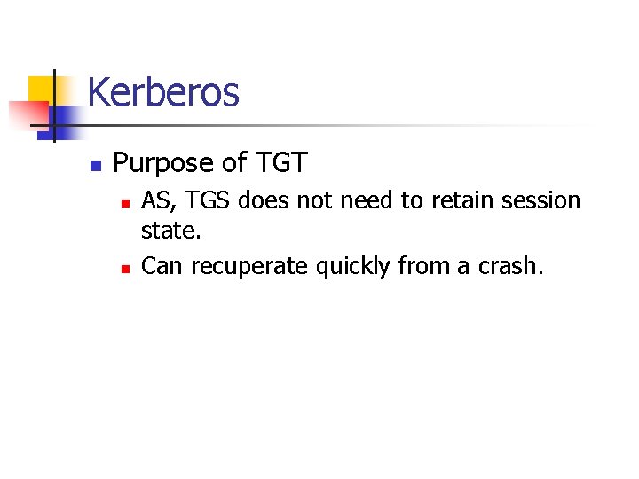 Kerberos n Purpose of TGT n n AS, TGS does not need to retain