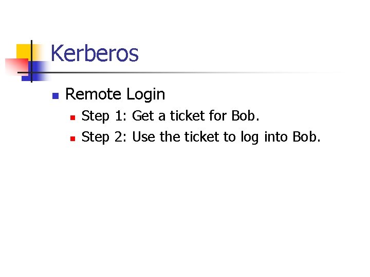 Kerberos n Remote Login n n Step 1: Get a ticket for Bob. Step