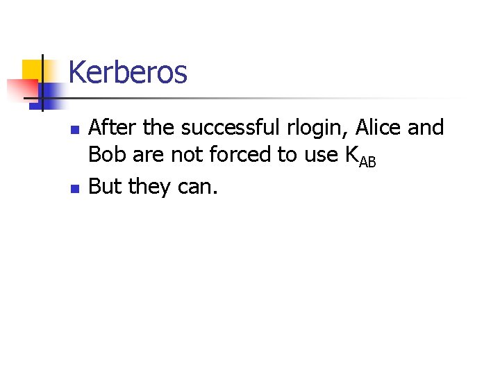 Kerberos n n After the successful rlogin, Alice and Bob are not forced to