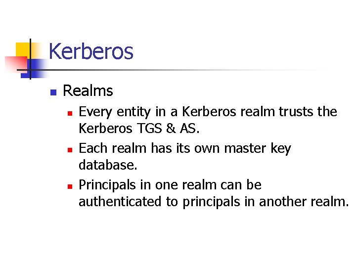 Kerberos n Realms n n n Every entity in a Kerberos realm trusts the