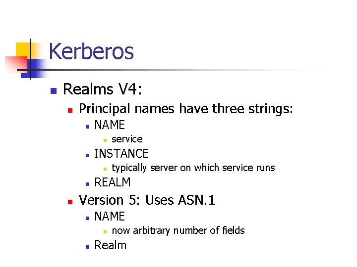 Kerberos n Realms V 4: n Principal names have three strings: n NAME n