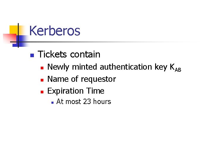 Kerberos n Tickets contain n Newly minted authentication key KAB Name of requestor Expiration