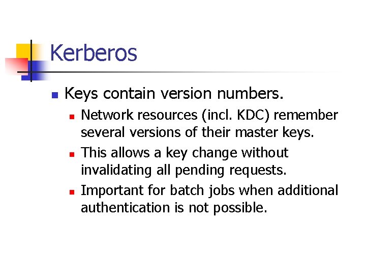 Kerberos n Keys contain version numbers. n n n Network resources (incl. KDC) remember
