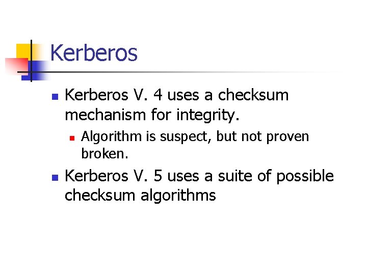 Kerberos n Kerberos V. 4 uses a checksum mechanism for integrity. n n Algorithm