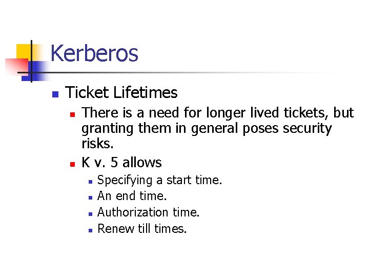 Kerberos n Ticket Lifetimes n n There is a need for longer lived tickets,