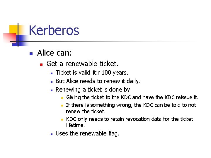 Kerberos n Alice can: n Get a renewable ticket. n n n Ticket is