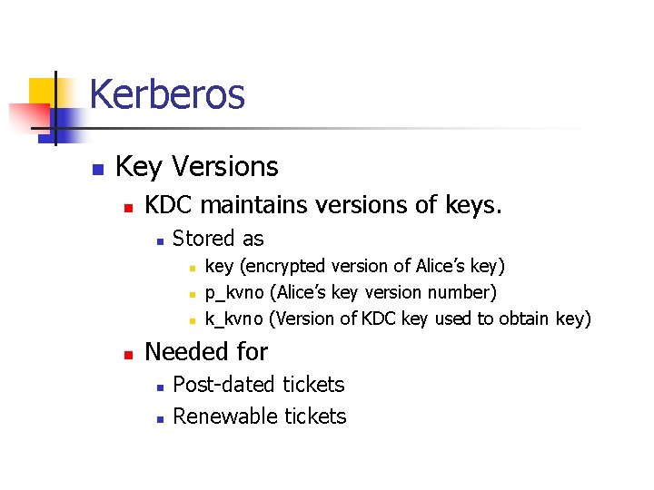 Kerberos n Key Versions n KDC maintains versions of keys. n Stored as n