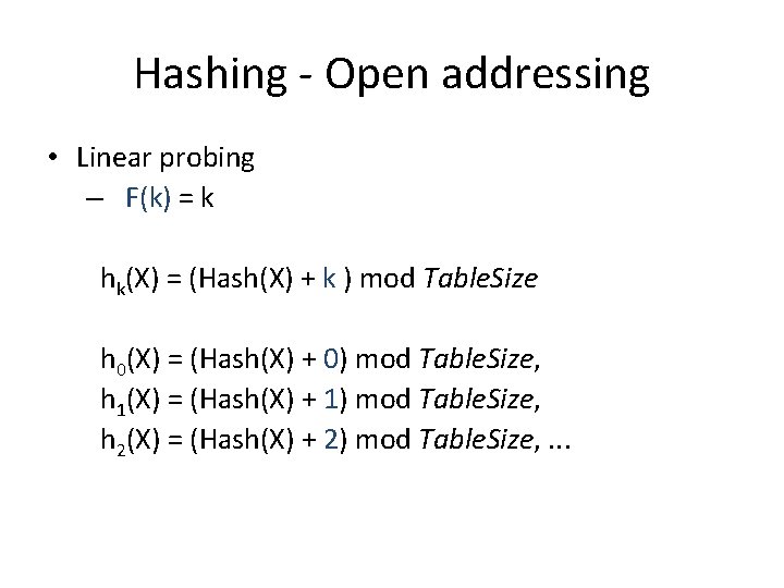 Hashing - Open addressing • Linear probing – F(k) = k hk(X) = (Hash(X) Hashing - Open addressing • Linear probing – F(k) = k hk(X) = (Hash(X)