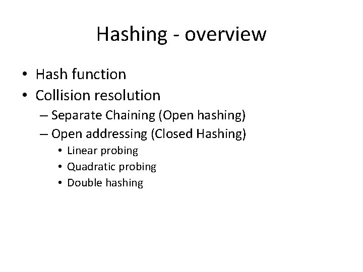 Hashing - overview • Hash function • Collision resolution – Separate Chaining (Open hashing) Hashing - overview • Hash function • Collision resolution – Separate Chaining (Open hashing)