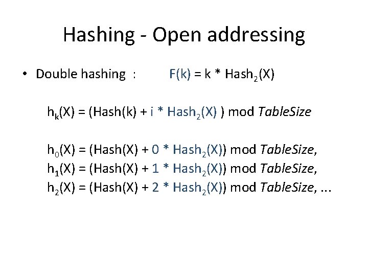 Hashing - Open addressing • Double hashing : F(k) = k * Hash 2(X) Hashing - Open addressing • Double hashing : F(k) = k * Hash 2(X)