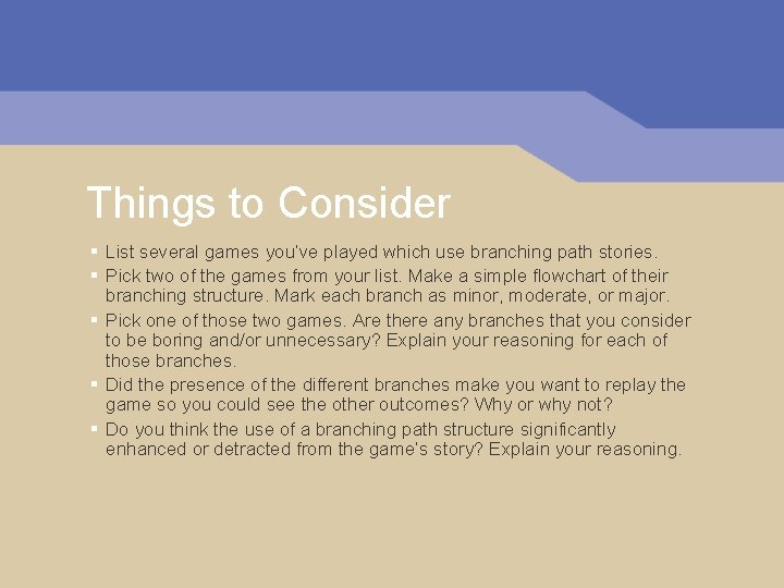 Things to Consider § List several games you’ve played which use branching path stories.