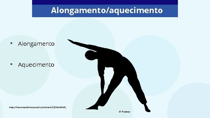 Alongamento/aquecimento • Alongamento • Aquecimento https: //www. epidemicsound. com/track/GJVHw. MAt. Pj © Pixabay 