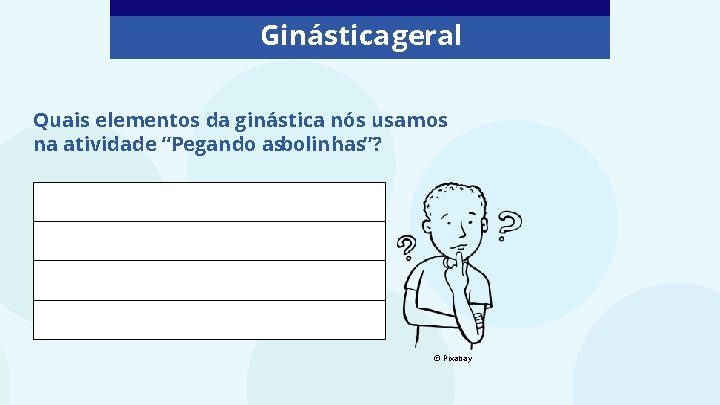 Ginástica geral Quais elementos da ginástica nós usamos na atividade “Pegando asbolinhas”? © Pixabay