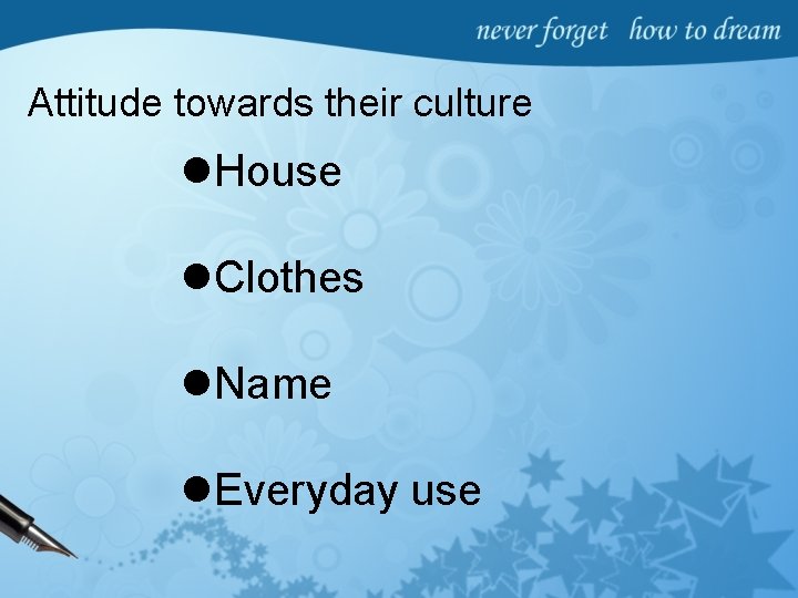 Attitude towards their culture l. House l. Clothes l. Name l. Everyday use 