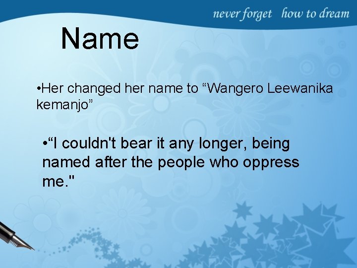 Name • Her changed her name to “Wangero Leewanika kemanjo” • “I couldn't bear