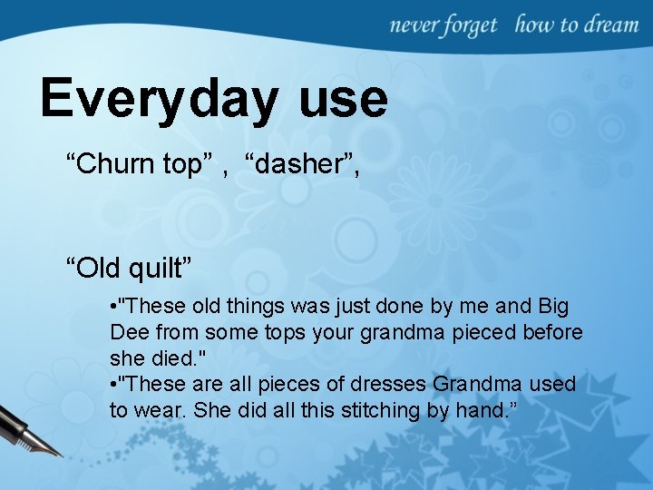 Everyday use “Churn top” , “dasher”, “Old quilt” • "These old things was just