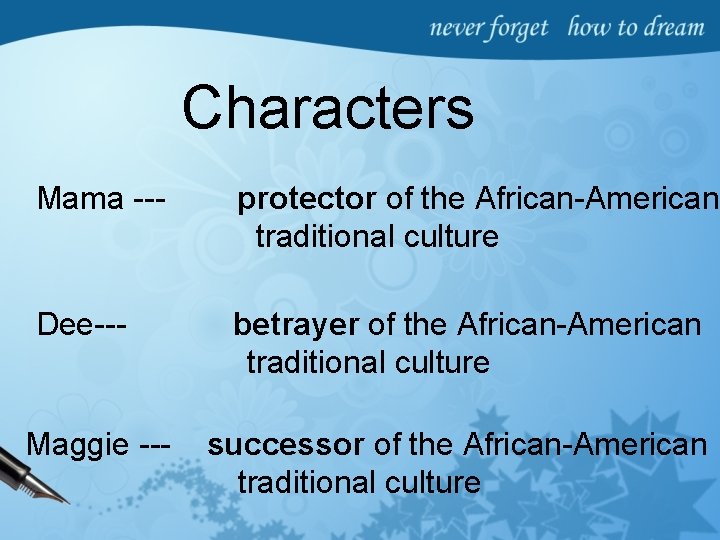 Characters Mama --- protector of the African-American traditional culture Dee--- betrayer of the African-American